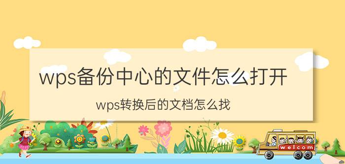 wps备份中心的文件怎么打开 wps转换后的文档怎么找？